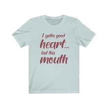 Load image into Gallery viewer, I've Gotta Good Heart, But This Mouth, Unisex Tee