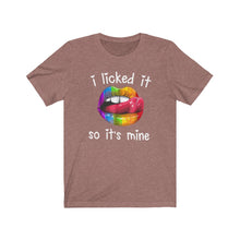 Load image into Gallery viewer, I Licked It So It's Mine, Unisex Tee