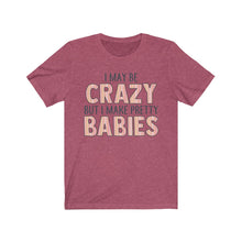 Load image into Gallery viewer, I May Be Crazy But I Make Pretty Babies, Unisex Tee