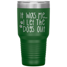 Load image into Gallery viewer, It Was Me I Let The Dogs Out, 30oz Tumbler