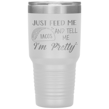 Load image into Gallery viewer, Just Feed Me Tacos and Tell Me I'm Pretty, 30oz Tumbler