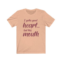 Load image into Gallery viewer, I've Gotta Good Heart, But This Mouth, Unisex Tee