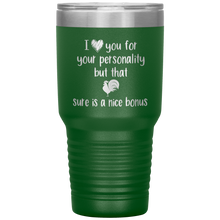 Load image into Gallery viewer, I Love Your Personality But That Cock Sure is a Nice Bonus, 30oz Tumbler