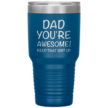 Load image into Gallery viewer, Dad Your Awesome Keep That Shit Up, 30oz Tumbler