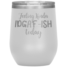 Load image into Gallery viewer, Feeling Kinda IDGAF-ISH Today, Wine Tumbler