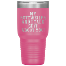 Load image into Gallery viewer, My Rottweiler and I Talk Shit About You, 30oz Tumbler