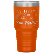 Load image into Gallery viewer, Just Feed Me Tacos and Tell Me I'm Pretty, 30oz Tumbler