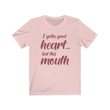 Load image into Gallery viewer, I've Gotta Good Heart, But This Mouth, Unisex Tee