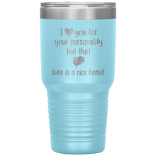 Load image into Gallery viewer, I Love Your Personality But That Cock Sure is a Nice Bonus, 30oz Tumbler