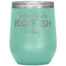 Load image into Gallery viewer, Feeling Kinda IDGAF-ISH Today, Wine Tumbler