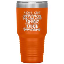 Load image into Gallery viewer, Didn't Care Yesterday Don't give a Shit Today, 30oz Tumbler