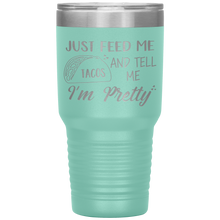 Load image into Gallery viewer, Just Feed Me Tacos and Tell Me I'm Pretty, 30oz Tumbler