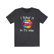 Load image into Gallery viewer, I Licked It So It's Mine, Unisex Tee