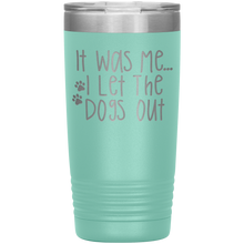 Load image into Gallery viewer, It Was Me I Let The Dogs Out, 20oz Tumbler