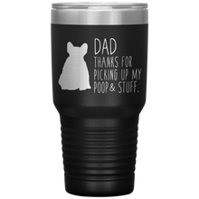 Load image into Gallery viewer, French Bulldog Frenchie, Dad Thanks For Picking Up My Poop! 30oz Tumbler