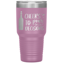 Load image into Gallery viewer, Cheers To Pour Decisions, 30oz Tumbler