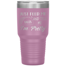 Load image into Gallery viewer, Just Feed Me Tacos and Tell Me I'm Pretty, 30oz Tumbler