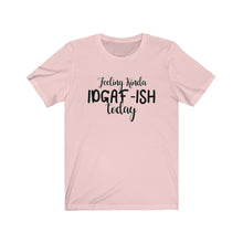 Load image into Gallery viewer, Feeling Kinda IDGAF-ISH Today, Unisex Tee