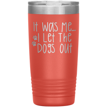 Load image into Gallery viewer, It Was Me I Let The Dogs Out, 20oz Tumbler