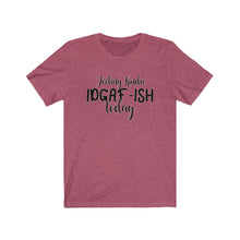 Load image into Gallery viewer, Feeling Kinda IDGAF-ISH Today, Unisex Tee