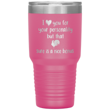 Load image into Gallery viewer, I Love Your Personality But That Cock Sure is a Nice Bonus, 30oz Tumbler