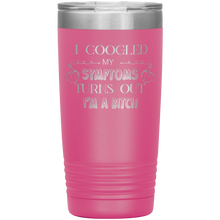 Load image into Gallery viewer, I Googled My Symptoms Turns Out I'm a Bitch, 20oz Tumbler