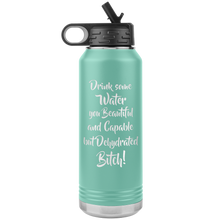 Load image into Gallery viewer, Drink Some Water You Beautiful and Capable but Dehydrated Bitch, 32oz Water Bottle