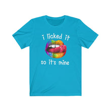 Load image into Gallery viewer, I Licked It So It's Mine, Unisex Tee