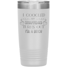 Load image into Gallery viewer, I Googled My Symptoms Turns Out I'm a Bitch, 20oz Tumbler