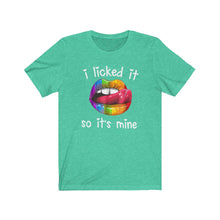 Load image into Gallery viewer, I Licked It So It's Mine, Unisex Tee