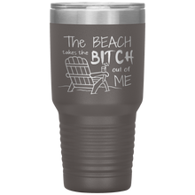 Load image into Gallery viewer, The Beach Takes The Bitch Out of Me, 30 oz Tumbler