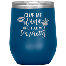 Load image into Gallery viewer, Give Me Wine and Tell Me I'm Pretty, Wine Tumbler