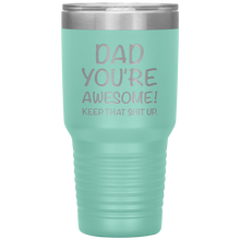 Load image into Gallery viewer, Dad Your Awesome Keep That Shit Up, 30oz Tumbler