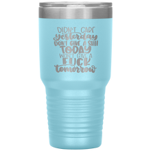 Load image into Gallery viewer, Didn't Care Yesterday Don't give a Shit Today, 30oz Tumbler