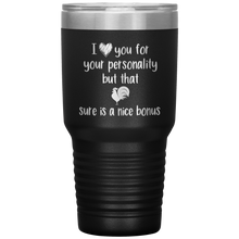 Load image into Gallery viewer, I Love Your Personality But That Cock Sure is a Nice Bonus, 30oz Tumbler