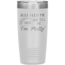 Load image into Gallery viewer, Just Feed Me Tacos and Tell Me I'm Pretty, 20oz Tumbler