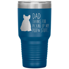 Load image into Gallery viewer, French Bulldog Frenchie, Dad Thanks For Picking Up My Poop! 30oz Tumbler