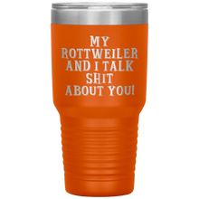Load image into Gallery viewer, My Rottweiler and I Talk Shit About You, 30oz Tumbler