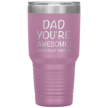 Load image into Gallery viewer, Dad Your Awesome Keep That Shit Up, 30oz Tumbler