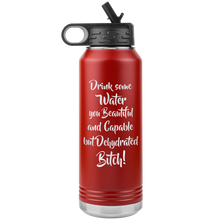Load image into Gallery viewer, Drink Some Water You Beautiful and Capable but Dehydrated Bitch, 32oz Water Bottle