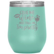 Load image into Gallery viewer, Give Me Wine and Tell Me I'm Pretty, Wine Tumbler