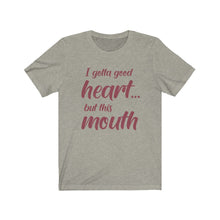 Load image into Gallery viewer, I've Gotta Good Heart, But This Mouth, Unisex Tee