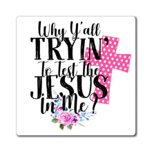 Load image into Gallery viewer, Why are Y'all Tryin to Test the Jesus in Me? Magnet