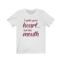 Load image into Gallery viewer, I've Gotta Good Heart, But This Mouth, Unisex Tee
