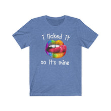 Load image into Gallery viewer, I Licked It So It's Mine, Unisex Tee