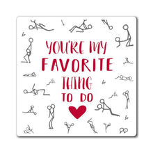 Load image into Gallery viewer, You're My Favorite Thing To Do Magnet