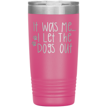 Load image into Gallery viewer, It Was Me I Let The Dogs Out, 20oz Tumbler