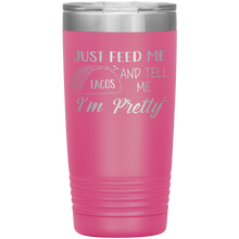 Load image into Gallery viewer, Just Feed Me Tacos and Tell Me I'm Pretty, 20oz Tumbler