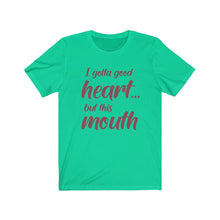 Load image into Gallery viewer, I've Gotta Good Heart, But This Mouth, Unisex Tee