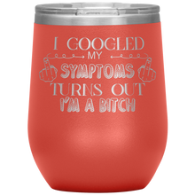 Load image into Gallery viewer, I Googled My Symptoms and It Turns Out I'm a Bitch, Wine Tumbler